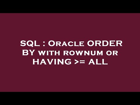 SQL : Oracle ORDER BY with rownum or HAVING  = ALL
