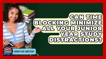 Can Time Blocking Minimize All Your Junior Year Study Distractions? - Junior Year Jumpstart