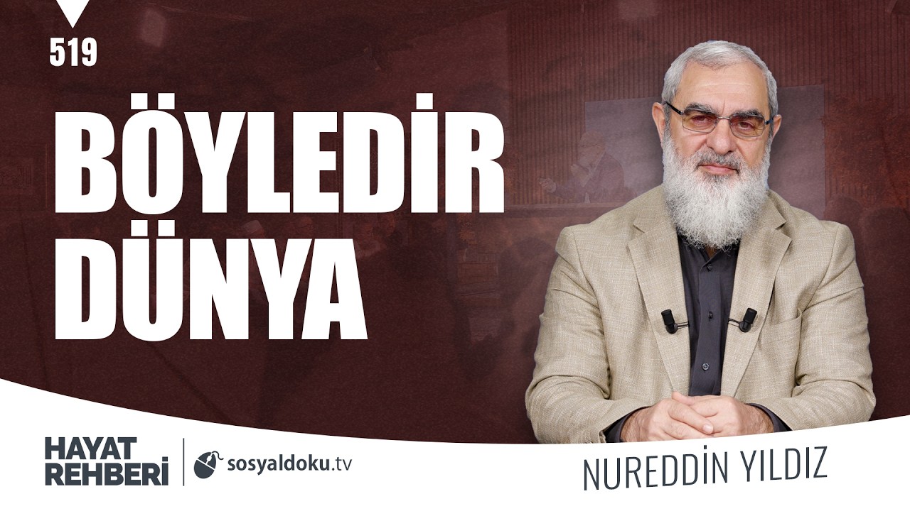 BÖYLEDİR DÜNYA  [Hayat Rehberi-Nureddin Yıldız] 519. Ders