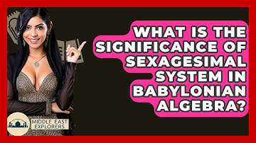 What Is The Significance Of Sexagesimal System In Babylonian Algebra? - Middle East Explorers