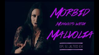 Ep. 6: Jilted Ex - Morbid Moments with Malvolia
