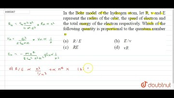 In the Bohr model of the hydrogen atom, let R, v and E represent the radius of the orbit, the sp...