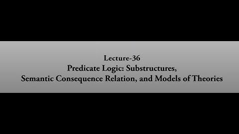 Predicate Logic: Substructures, Semantic Consequence Relation, and Models of.. #swayamprabha #CH38SP