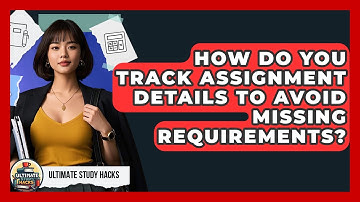 How Do You Track Assignment Details To Avoid Missing Requirements? - Ultimate Study Hacks
