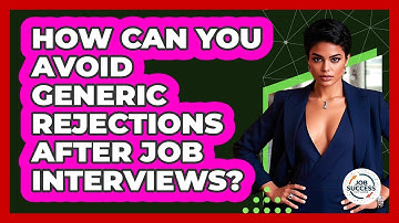 How Can You Avoid Generic Rejections After Job Interviews? - Job Success Network