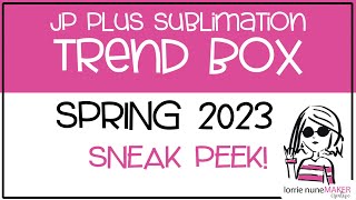 Sneak Peek - Sublimation Trend Box - SPRING 2023