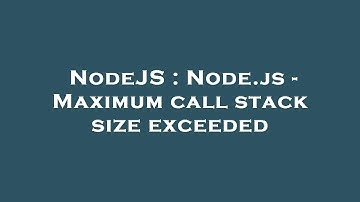 NodeJS : Node.js - Maximum call stack size exceeded