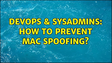 DevOps & SysAdmins: How to prevent MAC spoofing? (2 Solutions!!)