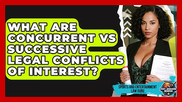 What Are Concurrent Vs Successive Legal Conflicts Of Interest? - Sports and Entertainment Law Guru