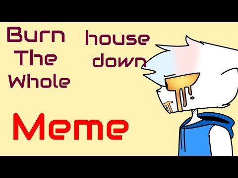 burn-the-whole-house-down-meme-|-flipaclip