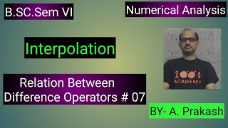 B.SC.( SEM VI )||Numerical Analysis||; Interpolation;( Relations between Difference Operators # 07 )
