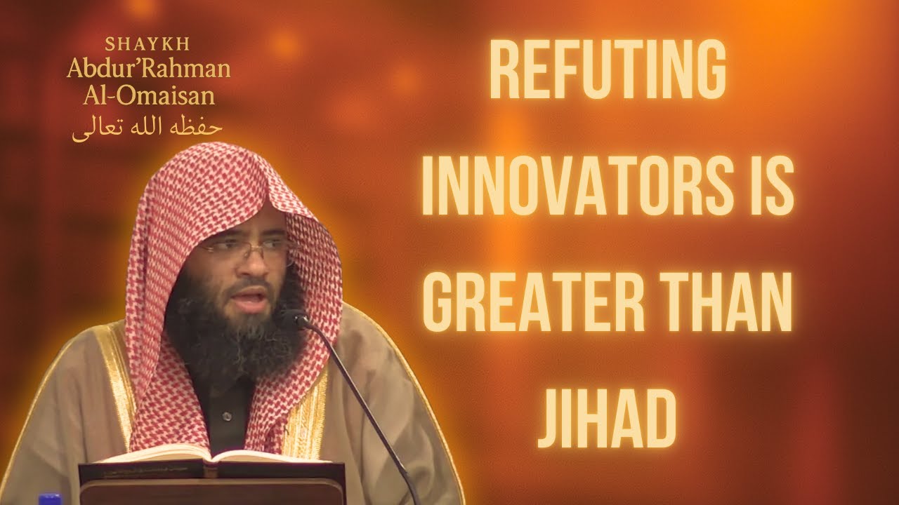 Refuting Innovators: Greater Than Jihad - Shaykh Al Omaisan