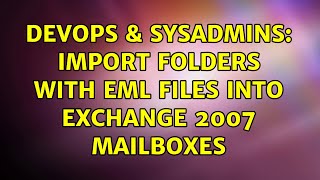 DevOps & SysAdmins: Import folders with eml files into Exchange 2007 mailboxes (2 Solutions!!)
