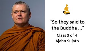 “So they said to the Buddha …” Class 3 of 4