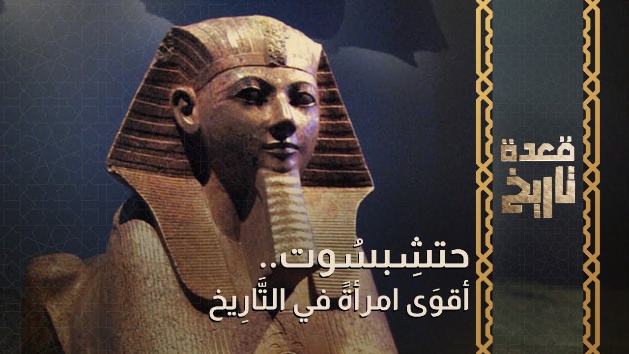 قعدة تاريخ - حتشِبسُوت.. أقوى امرأةً في التَّارِيخ