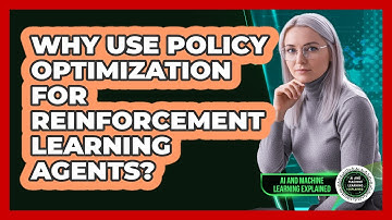 Why Use Policy Optimization For Reinforcement Learning Agents?
