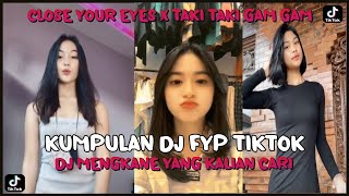 KUMPULAN DJ FYP TIKTOK 2022 CLOSE YOUR EYES X TAKI TAKI GAM GAM JEDAG JEDUG FULL BASS MENGKANE