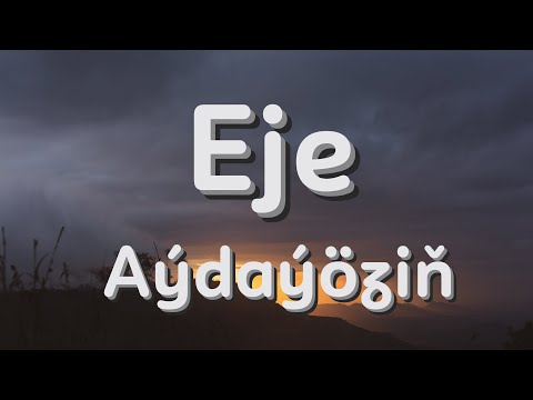 Aýdaýöziň - Eje (aýdym sözleri)(текст песни)