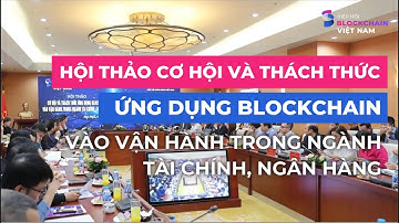 Hội thảo cơ hội và thách thức ứng dụng Blockchain vào vận hành trong ngành tài chính, ngân hàng