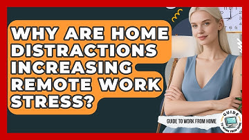 Why Are Home Distractions Increasing Remote Work Stress? - Guide To Work From Home