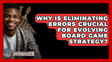 Why Is Eliminating Errors Crucial For Evolving Board Game Strategy? - The Board Game Xpert