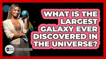 What Is The Largest Galaxy Ever Discovered In The Universe? - Physics Frontier