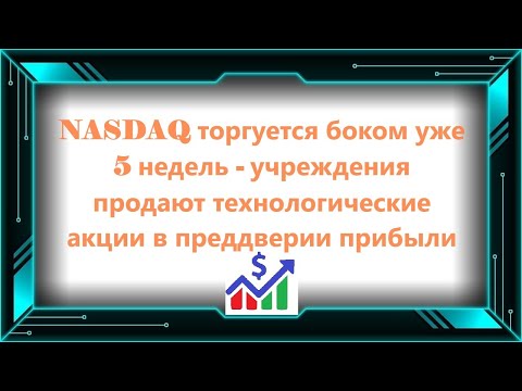 NASDAQ торгуется боком уже 5 недель - учреждения продают технологические акции в преддверии прибыли
