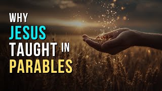 Understanding the Purpose of Parables: A Dive Into the Teachings of Jesus on Faith and the Heart