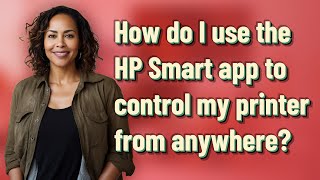 How do I use the HP Smart app to control my printer from anywhere?