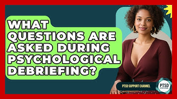 What Questions Are Asked During Psychological Debriefing? - PTSD Support Channel
