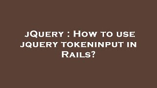 jQuery : How to use jquery tokeninput in Rails? jQuery : How to use jquery tokeninput in Rails?