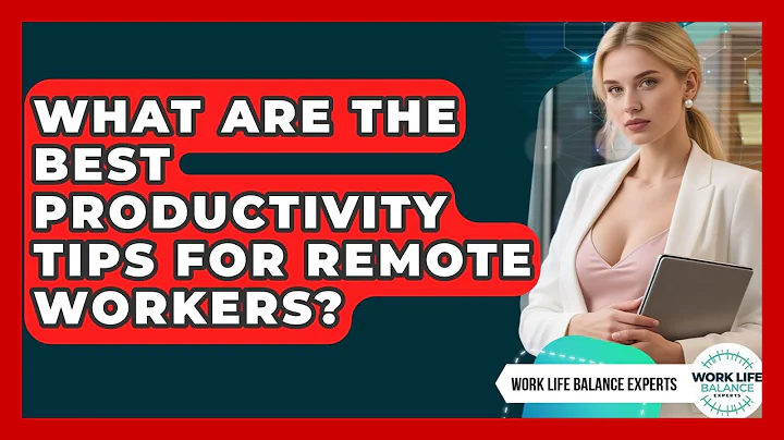 What Are the Best Productivity Tips for Remote Workers? | Work Life Balance Experts News