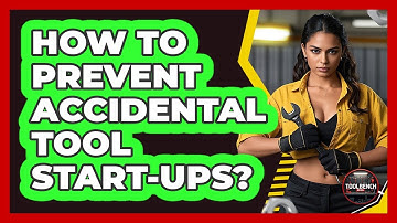 How To Prevent Accidental Tool Start-Ups?