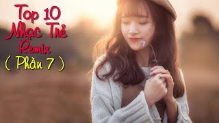 top 10 bài nhạc trẻ remix hay nhất 2018 cực bốc | Nonstop Việt Mix | LK NHẠC TRẺ DJ MỚI 2019 #7