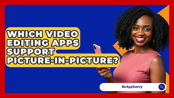 Which Video Editing Apps Support Picture-in-Picture? - Be App Savvy