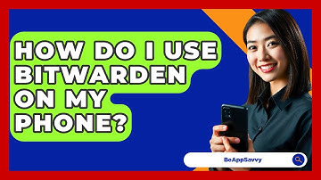 How Do I Use Bitwarden On My Phone? - Be App Savvy