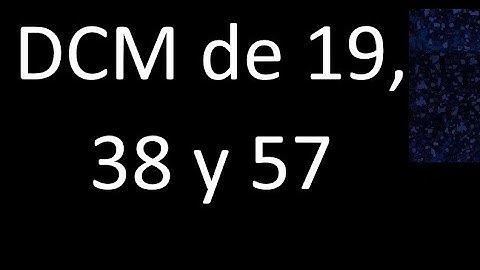 DCM de 19 , 38 y 57 . Divisor comun mayor . DCM(19 , 38 , 57) , procedimiento