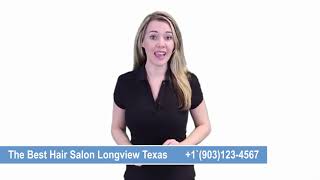 Hair Salon in Longview TX. We Serve You Best!