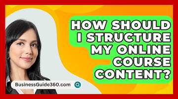 How Should I Structure My Online Course Content? - BusinessGuide360.com