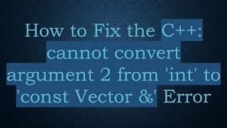 How to Fix the C+ + : cannot convert argument 2 from 'int' to 'const Vector &' Error