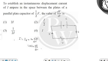 To establish an instantaneous displacement current  of \( I \) ampere in the space between ....