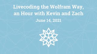 Livecoding the Wolfram Way, an Hour with Kevin and Zach: June 14, 2021