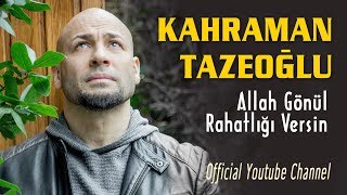 Kahraman Tazeoğlu - Allah Gönül Rahatlığı Versin  Resimi