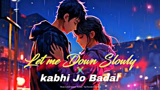 Alec Benjamin - Let me Down Slowly X Arijit Singh's Kabhi Jo Badal Barse • Lofi Mashup song |