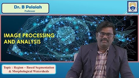 Region – Based Segmentation & Morphological Watersheds by Dr. B Polaiah