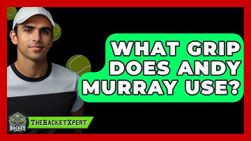 What Grip Does Andy Murray Use? - The Racket Xpert