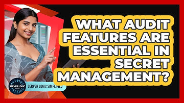 What Audit Features Are Essential In Secret Management?