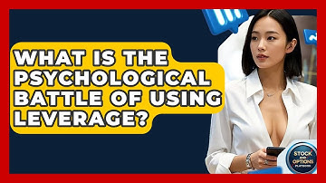 What Is The Psychological Battle Of Using Leverage? - Stock and Options Playbook