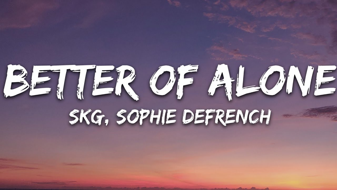 SKG, Sophie DeFrench – Better Off Alone (Lyrics) [7clouds Release]