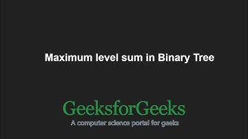 Find maximum level sum in Binary Tree | GeeksforGeeks